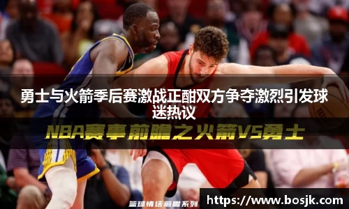 勇士与火箭季后赛激战正酣双方争夺激烈引发球迷热议